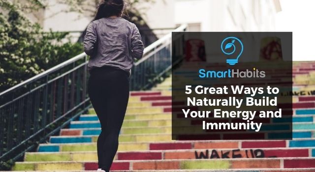 5 Great Ways to Naturally Build Your Energy and Immunity