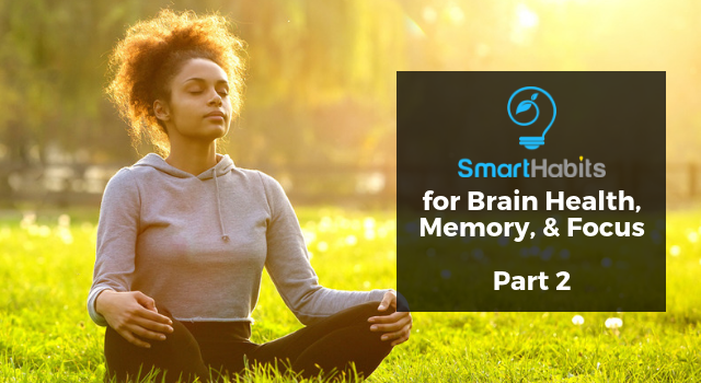 Smart Habits for Brain Health, Memory and Focus: Part 2