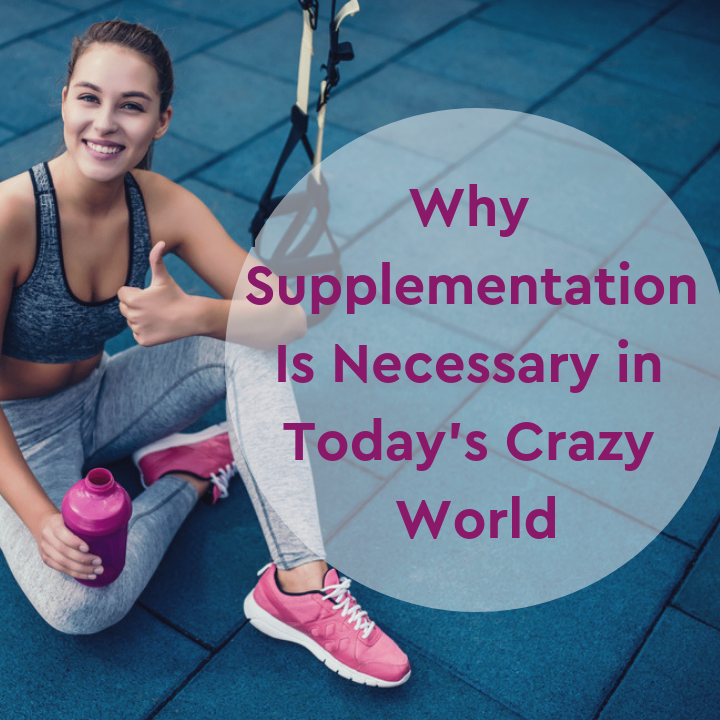Why Supplementation is Necessary in this Crazy World